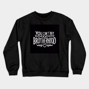 You Can't Buy Brotherhood Crewneck Sweatshirt